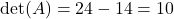 \det(A) = 24 - 14 = 10