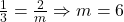 \frac{1}{3} = \frac{2}{m} \Rightarrow m = 6