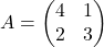 A = \begin{pmatrix} 4 & 1 \\ 2 & 3 \end{pmatrix}