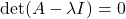 \det(A - \lambda I) = 0