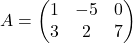 \[A = \begin{pmatrix} 1 & -5 & 0 \\ 3 & 2 & 7 \end{pmatrix}\]