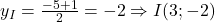 y_I = \frac{-5+1}{2} = -2 \Rightarrow I(3; -2)