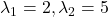 \lambda_1 = 2, \lambda_2 = 5