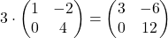\[3 \cdot \begin{pmatrix} 1 & -2 \\ 0 & 4 \end{pmatrix} = \begin{pmatrix} 3 & -6 \\ 0 & 12 \end{pmatrix}\]